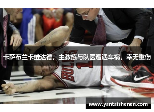 卡萨布兰卡维达德，主教练与队医遭遇车祸，幸无重伤